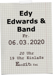 Edy Edwards & Band
Fr.06.03.2020

20 Uhr
19 Uhr EinlaSs
Eintritt frei 