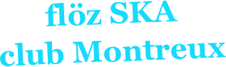 flöz SKA
club Montreux